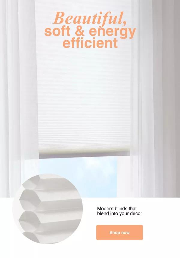 "Beautiful, soft & energy efficient Modern blinds that blend into your decor"